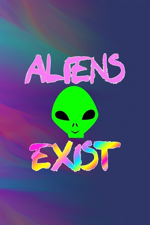 Aliens Exist: All Purpose 6x9 Blank Lined Notebook Journal Way Better Than A Card Trendy Unique Gift Colors Texture Aliens (Paperback)