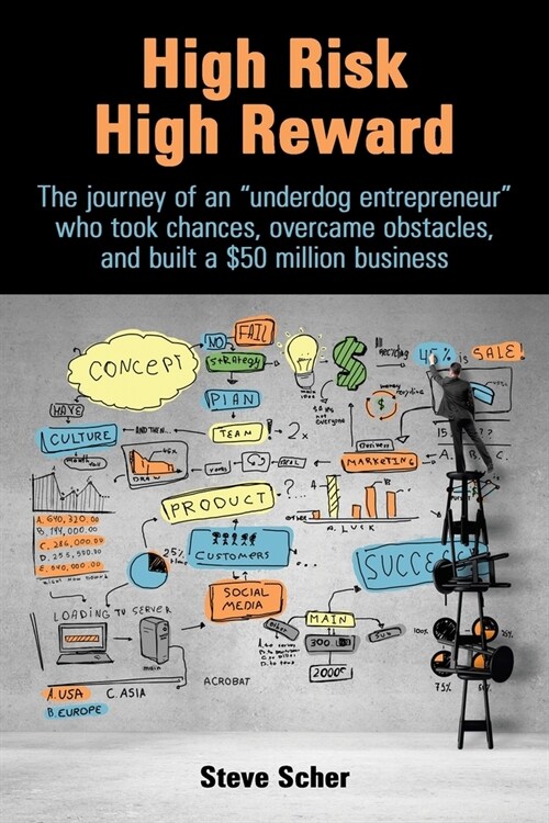 High Risk, High Reward: The journey of an underdog entrepreneur who took chances, overcame obstacles, and built a $50 million business. (Paperback)