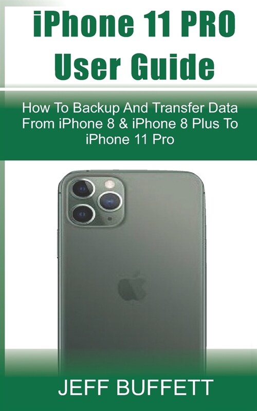 iPhone 11 User Guide - How To Backup And Transfer Data From iPhone 8 & iPhone 8 Plus To iPhone 11 Pro: iPhone 11 User Manual For Beginners - How To Tr (Paperback)