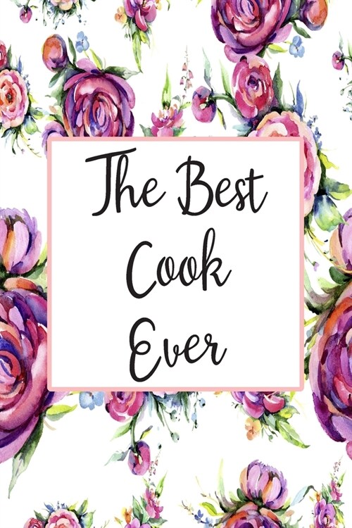 The Best Cook Ever: Blank Lined Journal For Cook Appreciation Gifts Floral Notebook (Paperback)