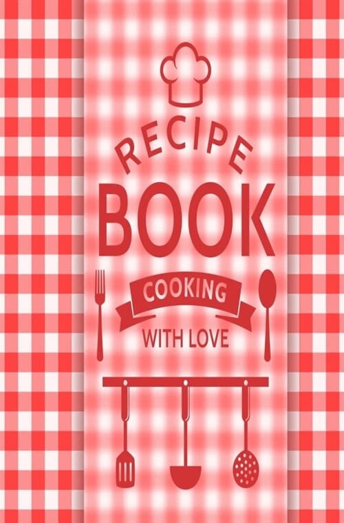 Recipe Book: Blank Recipe Book to Write in for Women and Men, Cookbook, Recipe Journal, Recipe Notebook. Collect the Recipes You Lo (Paperback)
