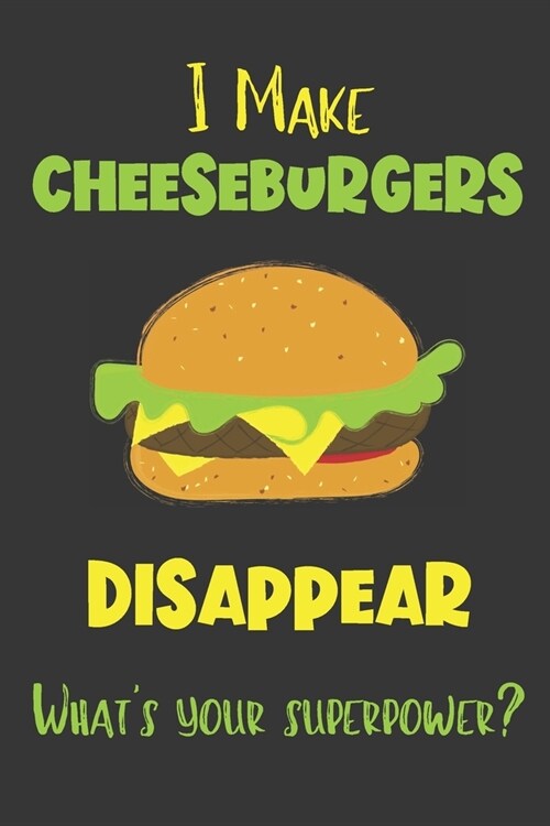 I Make Cheeseburgers Disappear - Whats Your Superpower?: Gifts for Cheeseburgers Lovers - Lined Notebook Journal (Paperback)