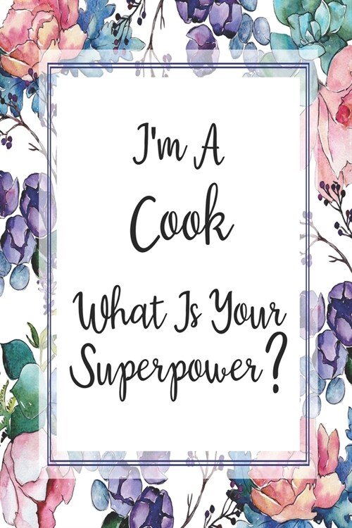 Im A Cook What Is Your Superpower?: Weekly Planner For Cook 12 Month Floral Calendar Schedule Agenda Organizer (Paperback)