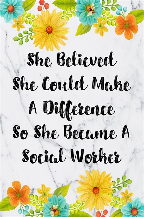 She Believed She Could Make A Difference So She Became A Social Worker: Blank Lined Journal For Social Worker Appreciation Gifts Floral Notebook (Paperback)