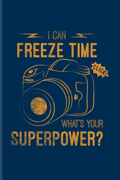 I Can Freeze Time Whats Your Superpower: Photographer Quotes Undated Planner - Weekly & Monthly No Year Pocket Calendar - Medium 6x9 Softcover - For (Paperback)