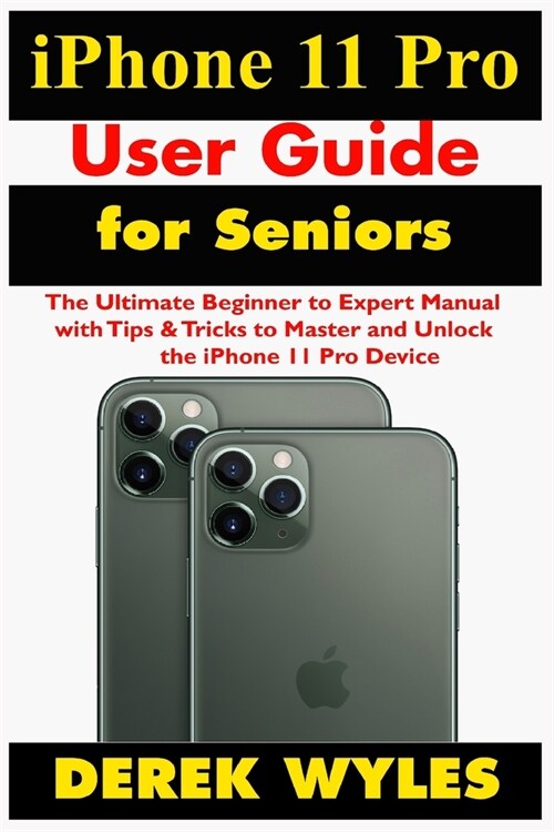 iPhone 11 Pro User Guide for Seniors: The Ultimate Beginner to Expert Manual with Tips & Tricks to Master and Unlock the iPhone 11 Pro Device (Paperback)