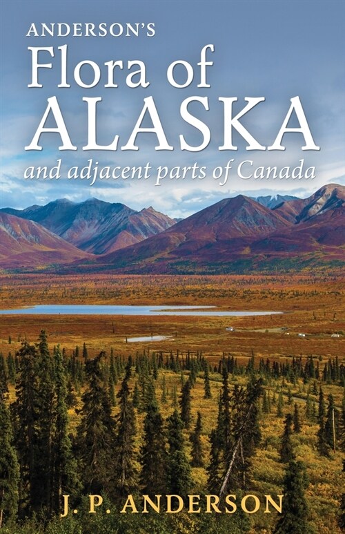 Andersons Flora of Alaska and Adjacent Parts of Canada: An Illustrated Descriptive Text of All Vascular Plants Known to Occur Within the Region Cover (Paperback)