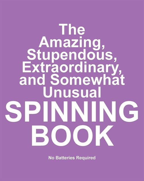 The Amazing, Stupendous, Extraordinary, and Somewhat Unusual Spinning Book: No Batteries Required (Paperback)