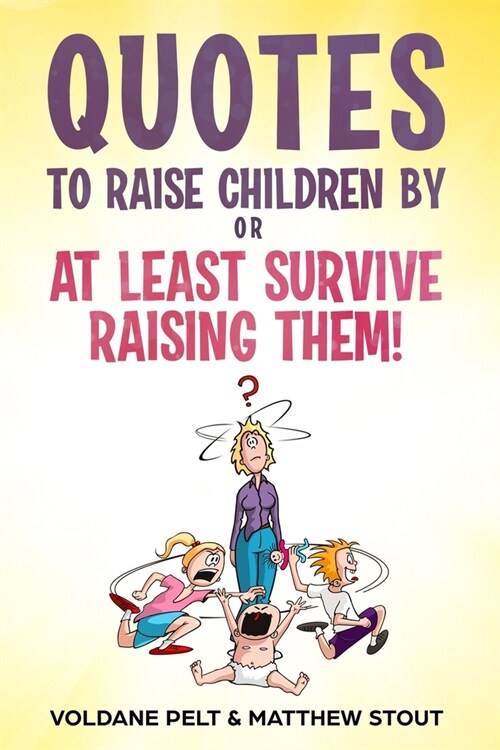 Quotes to raise children by or At least survive raising them! (Paperback)