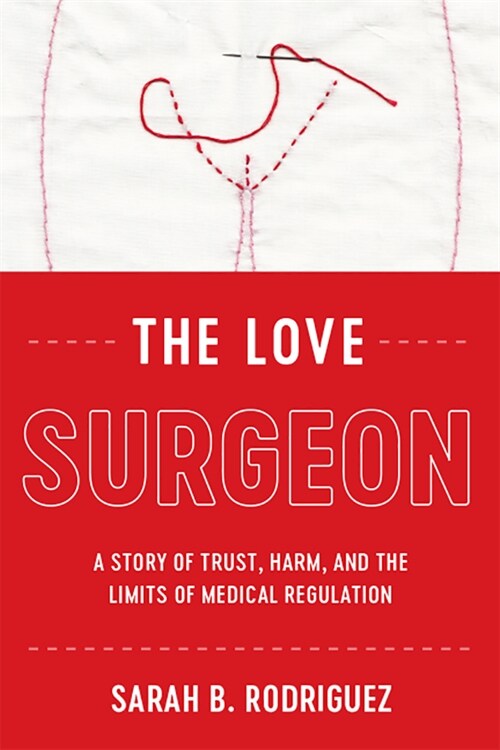 The Love Surgeon: A Story of Trust, Harm, and the Limits of Medical Regulation (Paperback)