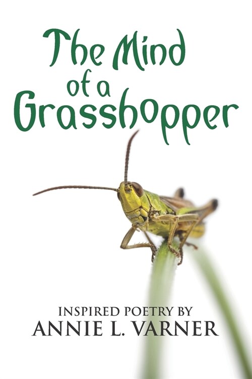 The Mind of a Grasshopper: Inspired Poetry by Annie L. Varner (Paperback)