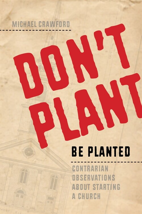 Dont Plant, Be Planted: Contrarian Observations about Starting a Church (Paperback)