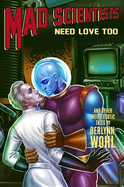 Mad Scientists Need Love Too: Even more weird M/M tales (Paperback)