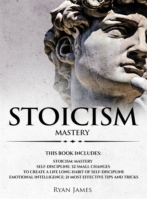 Stoicism: 3 Manuscripts - Mastering the Stoic Way of Life, 32 Small Changes to Create a Life Long Habit of Self-Discipline, 21 T (Hardcover)