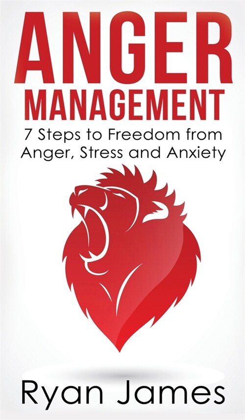 Anger Management: 7 Steps to Freedom from Anger, Stress and Anxiety (Anger Management Series) (Volume 1) (Hardcover)