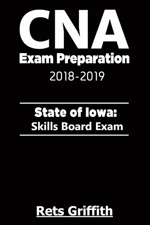 CNA Exam Preparation 2018-2019: State of Iowa Skills board Exam: CNA Exam review (Paperback)