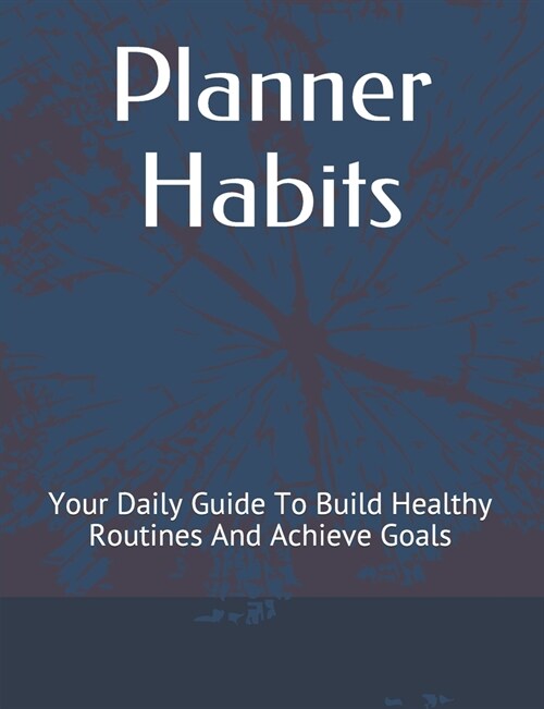 Planner Habits: Your Daily Guide To Build Healthy Routines And Achieve Goals (Paperback)