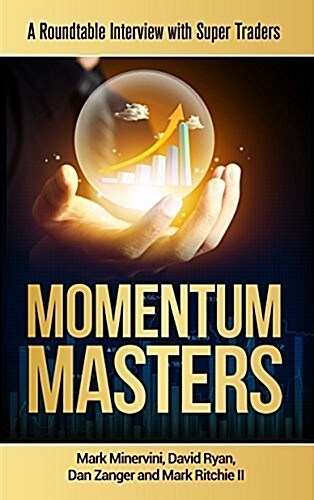 Momentum Masters - A Roundtable Interview with Super Traders - Minervini, Ryan, Zanger & Ritchie II (Hardcover)