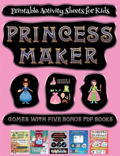 Printable Activity Sheets for Kids (Princess Maker - Cut and Paste): This book comes with a collection of downloadable PDF books that will help your c (Paperback)