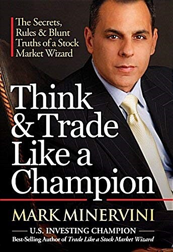 Think & Trade Like a Champion: The Secrets, Rules & Blunt Truths of a Stock Market Wizard (Hardcover)