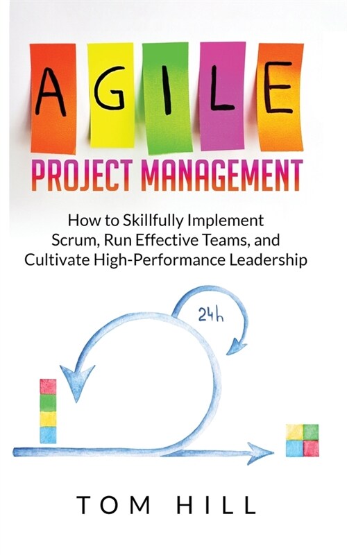 Agile Project Management: How to Skillfully Implement Scrum, Run Effective Teams, and Cultivate High-Performance Leadership (Paperback)