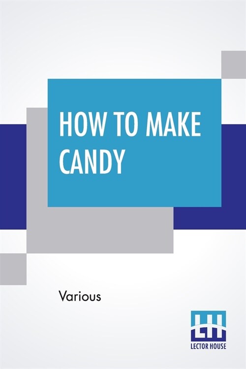 How To Make Candy: A Complete Hand Book. For Making All Kinds Of Candy, Ice Cream Syrups, Essences Etc. Etc. (Paperback)
