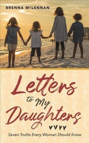 Letters to My Daughters: Seven Truths Every Woman Should Know (Paperback)