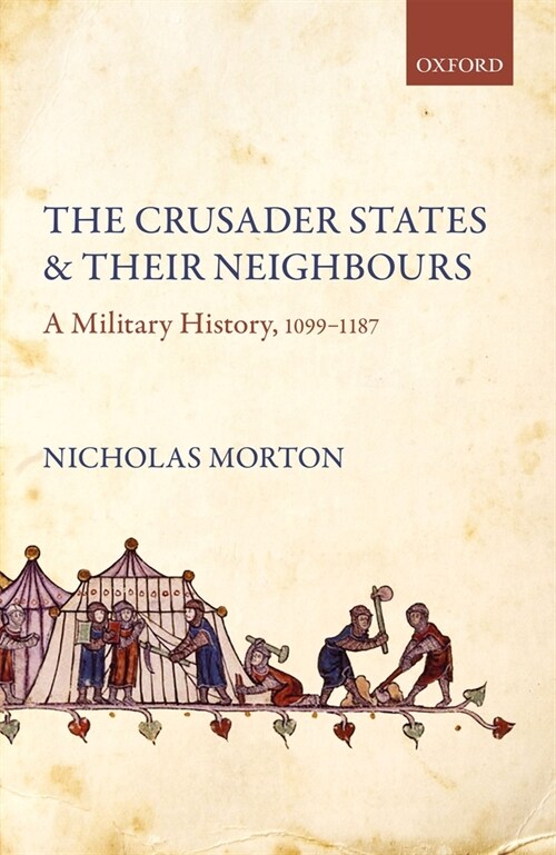 The Crusader States and their Neighbours : A Military History, 1099-1187 (Hardcover)