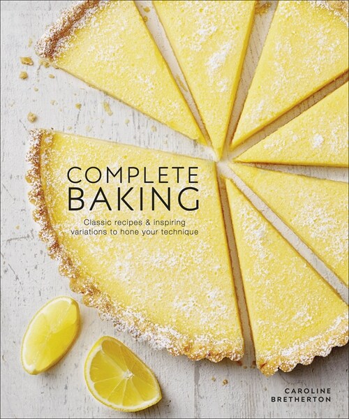 Complete Baking : Classic Recipes and Inspiring Variations to Hone Your Technique (Hardcover)