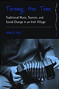 Turning the Tune : Traditional Music, Tourism, and Social Change in an Irish Village (Paperback)