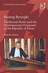 Hwang Byungki: Traditional Music and the Contemporary Composer in the Republic of Korea (Hardcover)