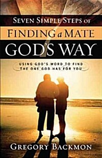 Seven Simple Steps of Finding a Mate Gods Way: Using Gods Word to Find the One God Has for You (Paperback)