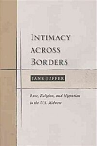 Intimacy Across Borders: Race, Religion, and Migration in the U.S. Midwest (Hardcover)