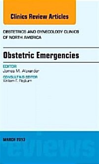 Obstetric Emergencies, an Issue of Obstetrics and Gynecology Clinics: Volume 40-1 (Hardcover)