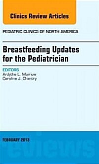 Breastfeeding Updates for the Pediatrician, an Issue of Pediatric Clinics: Volume 60-1 (Hardcover)