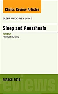 Sleep and Anesthesia, an Issue of Sleep Medicine Clinics: Volume 8-1 (Hardcover)