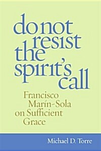 Do Not Resist the Spirits Call: Francisco Marin-Sola on Sufficient Grace (Hardcover)