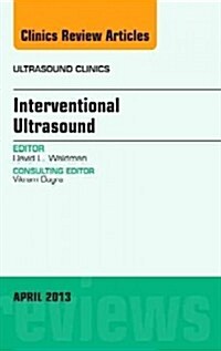 Interventional Ultrasound, an Issue of Ultrasound Clinics: Volume 8-2 (Hardcover)