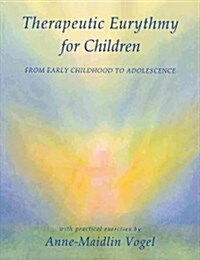 Therapeutic Eurythmy for Children: From Early Childhood to Adolescence: With Practical Exercises (Paperback)