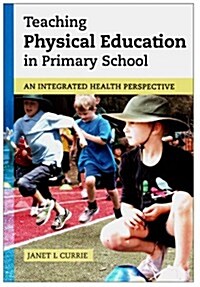 Teaching Physical Education in Primary School: An Integrated Health Perspective (Paperback)