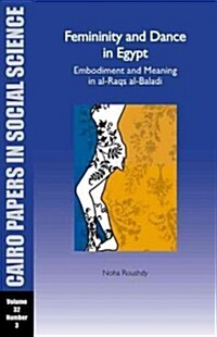 Femininity and Dance in Egypt: Embodiment and Meaning in Al-Raqs Al-Baladi: Cairo Papers Vol. 32, No. 3 (Paperback)