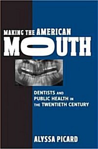 Making the American Mouth: Dentists and Public Health in the Twentieth Century (Paperback)