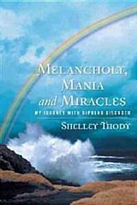 Melancholy, Mania and Miracles: My Journey with Bipolar Disorder (Paperback)