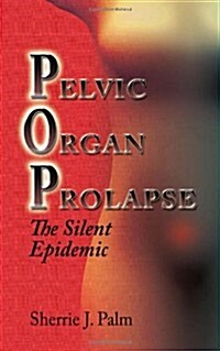 Pelvic Organ Prolapse: The Silent Epidemic (Hardcover)