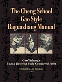 The Cheng School Gao Style Baguazhang Manual: Gao Yishengs Bagua Twisting-Body Connected Palm (Paperback)