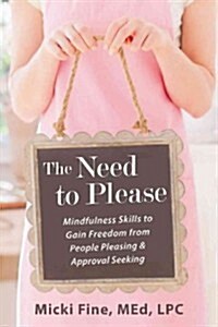 The Need to Please: Mindfulness Skills to Gain Freedom from People Pleasing and Approval Seeking (Paperback)