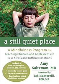 A Still Quiet Place: A Mindfulness Program for Teaching Children and Adolescents to Ease Stress and Difficult Emotions (Paperback)