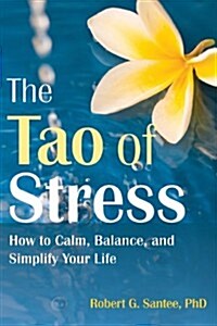 The Tao of Stress: How to Calm, Balance, and Simplify Your Life (Paperback)