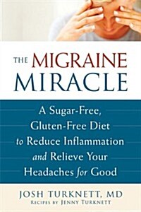 The Migraine Miracle: A Sugar-Free, Gluten-Free, Ancestral Diet to Reduce Inflammation and Relieve Your Headaches for Good (Paperback)