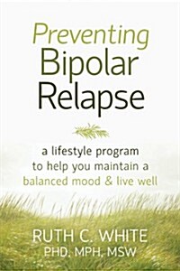 Preventing Bipolar Relapse: A Lifestyle Program to Help You Maintain a Balanced Mood & Live Well (Paperback)